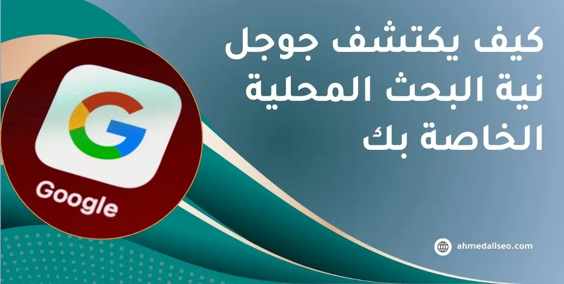كيف يكتشف جوجل نية البحث المحلية الخاصة بك